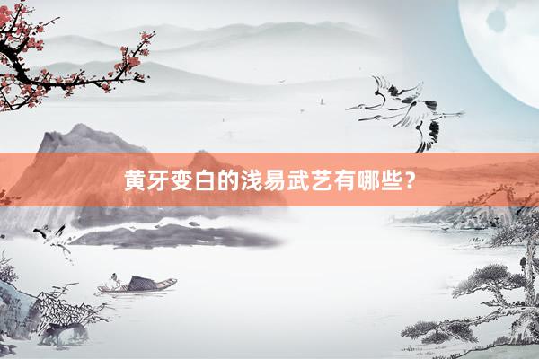 黄牙变白的浅易武艺有哪些？