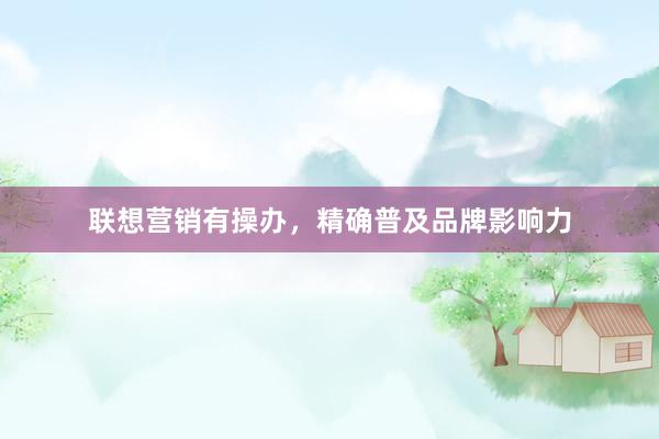 联想营销有操办，精确普及品牌影响力